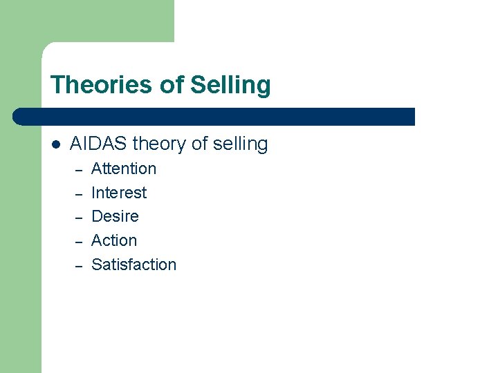 Theories of Selling l AIDAS theory of selling – – – Attention Interest Desire