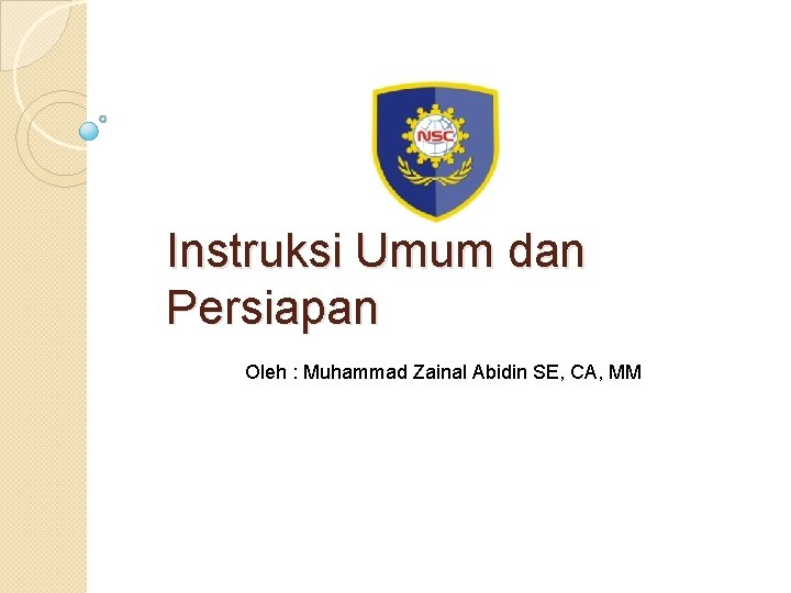 Instruksi Umum dan Persiapan Oleh : Muhammad Zainal Abidin SE, CA, MM 