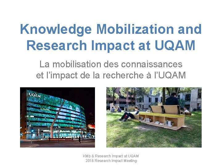 Knowledge Mobilization and Research Impact at UQAM La mobilisation des connaissances et l’impact de