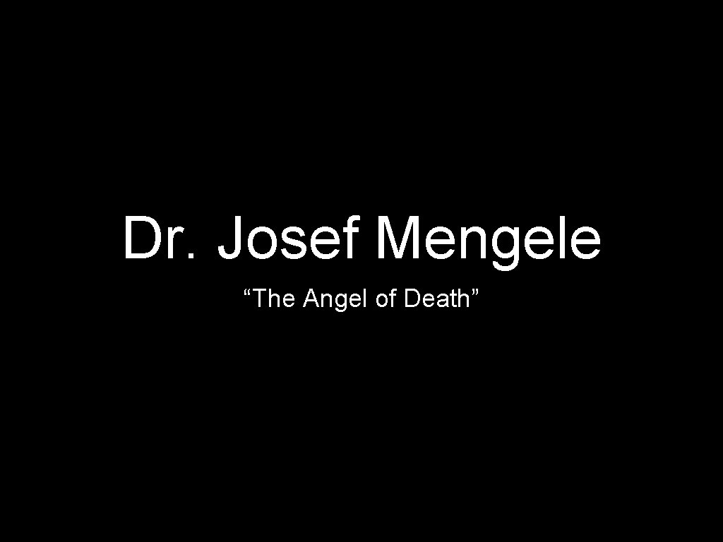 Dr. Josef Mengele “The Angel of Death” 