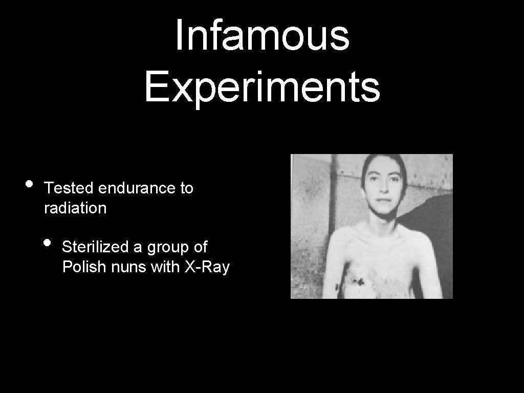 Infamous Experiments • Tested endurance to radiation • Sterilized a group of Polish nuns