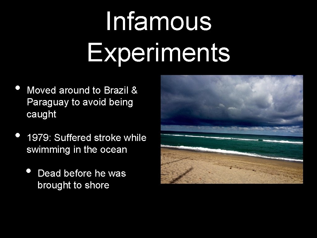 Infamous Experiments • • Moved around to Brazil & Paraguay to avoid being caught