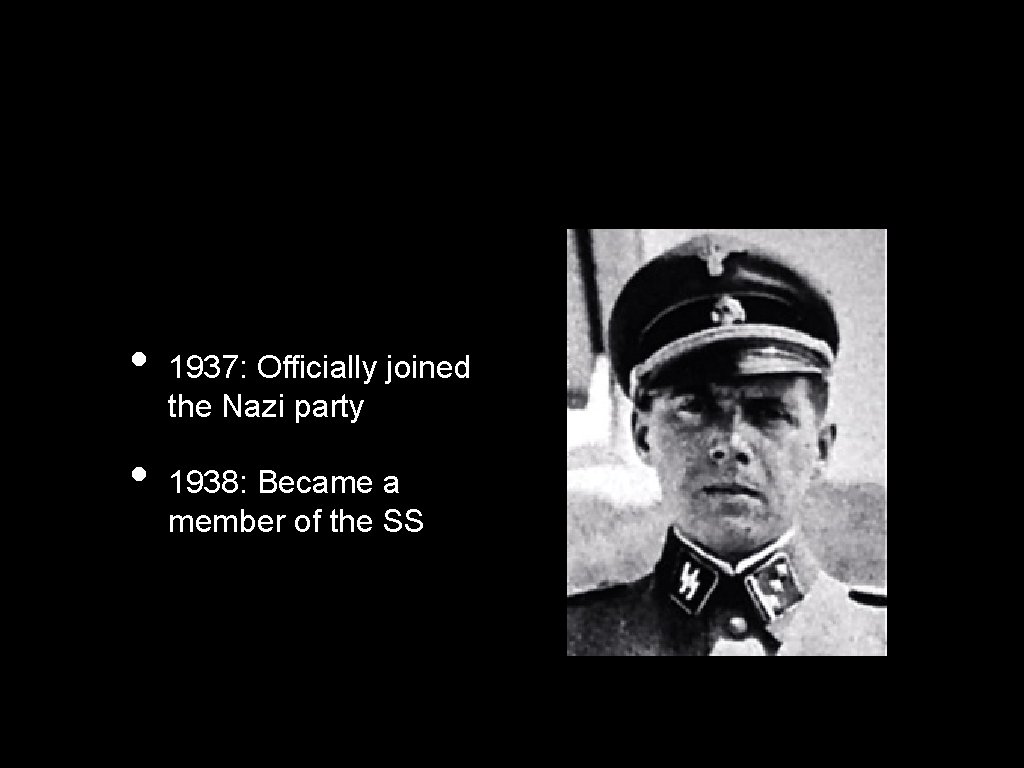 • • 1937: Officially joined the Nazi party 1938: Became a member of