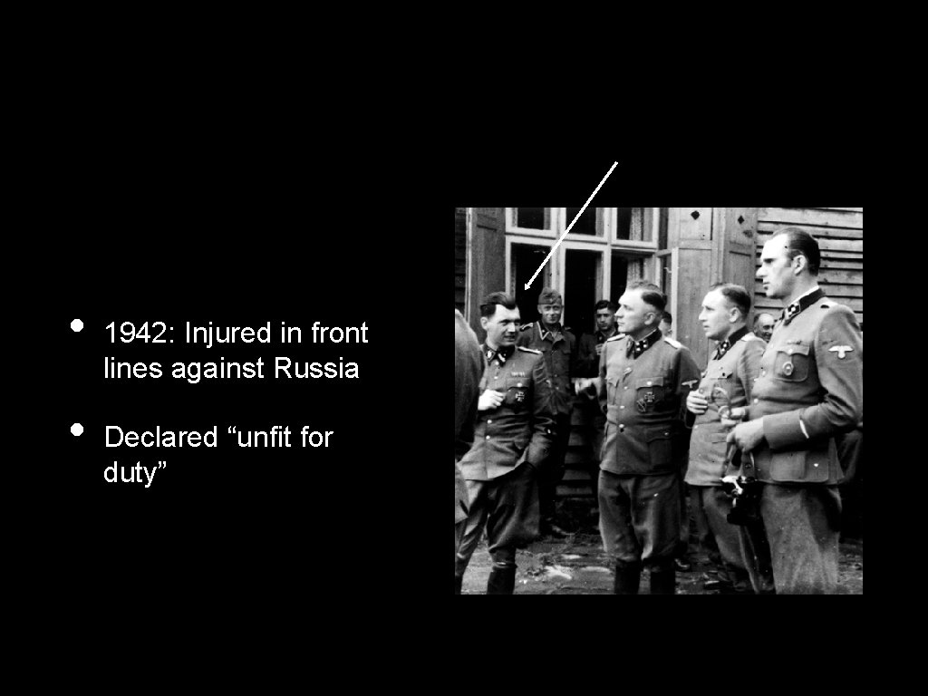  • • 1942: Injured in front lines against Russia Declared “unfit for duty”