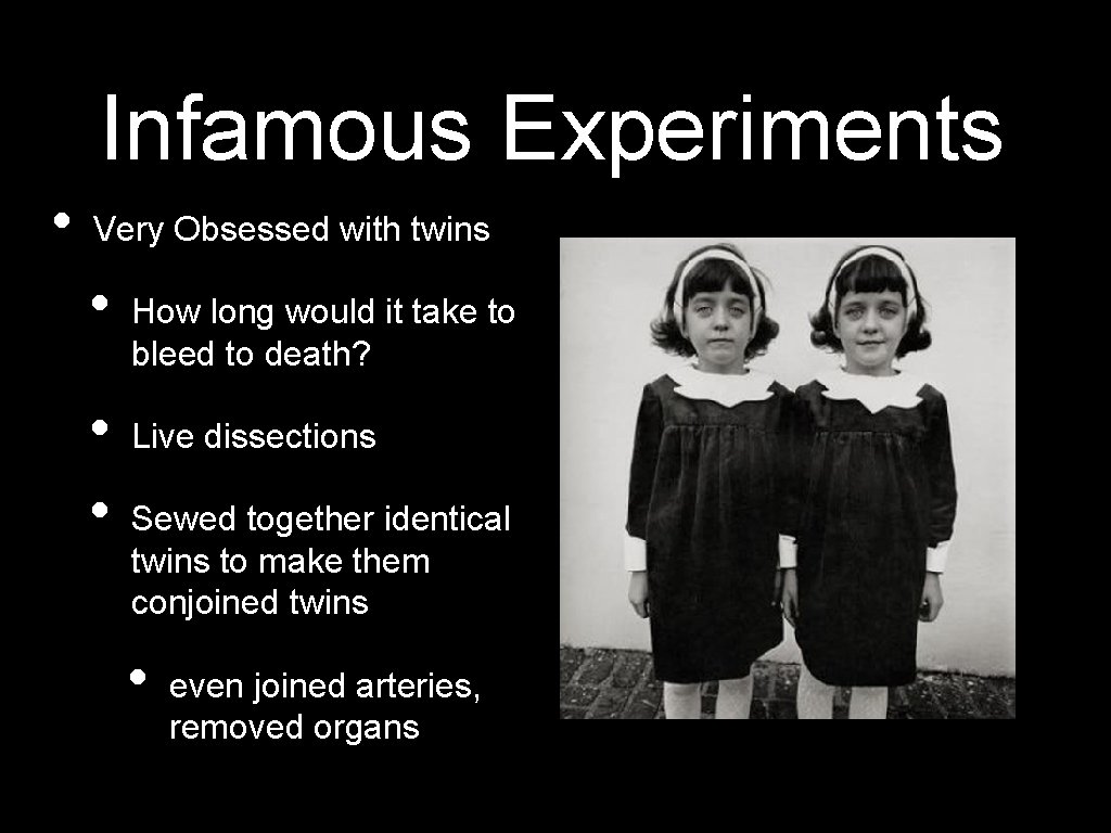 Infamous Experiments • Very Obsessed with twins • • • How long would it
