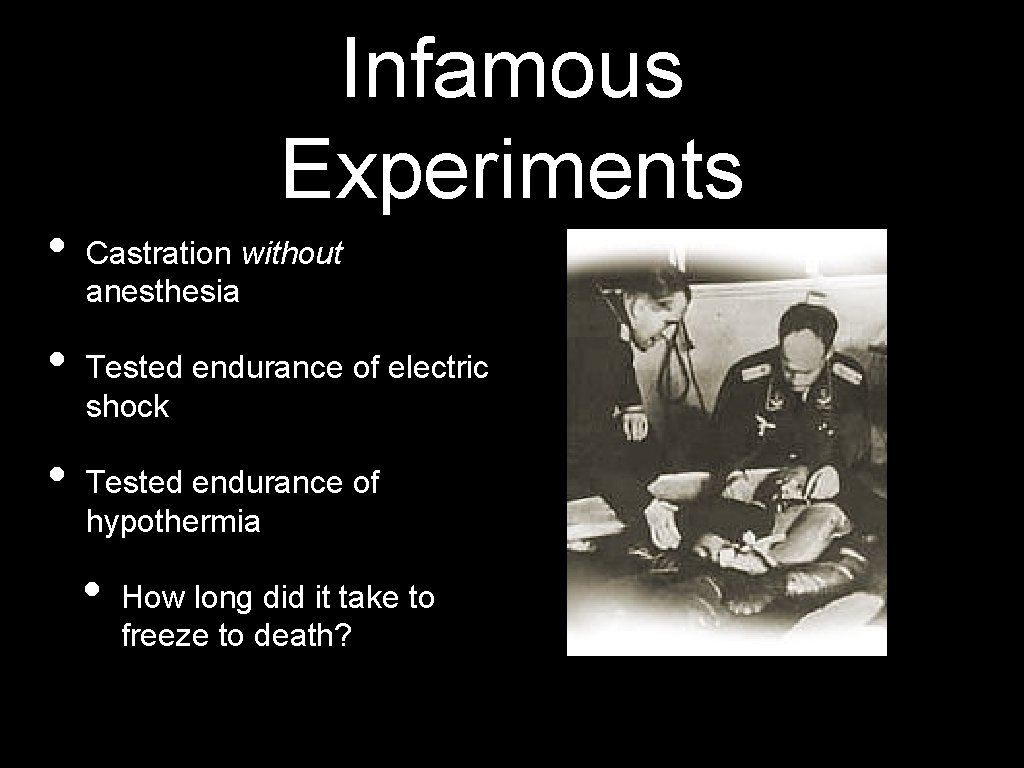  • • • Infamous Experiments Castration without anesthesia Tested endurance of electric shock