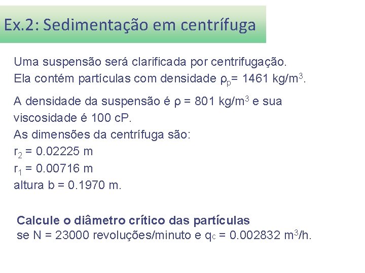 Ex. 2: Sedimentação em centrífuga Uma suspensão será clarificada por centrifugação. Ela contém partículas