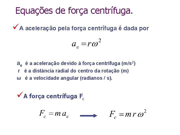 Equações de força centrífuga. üA aceleração pela força centrífuga é dada por ae é