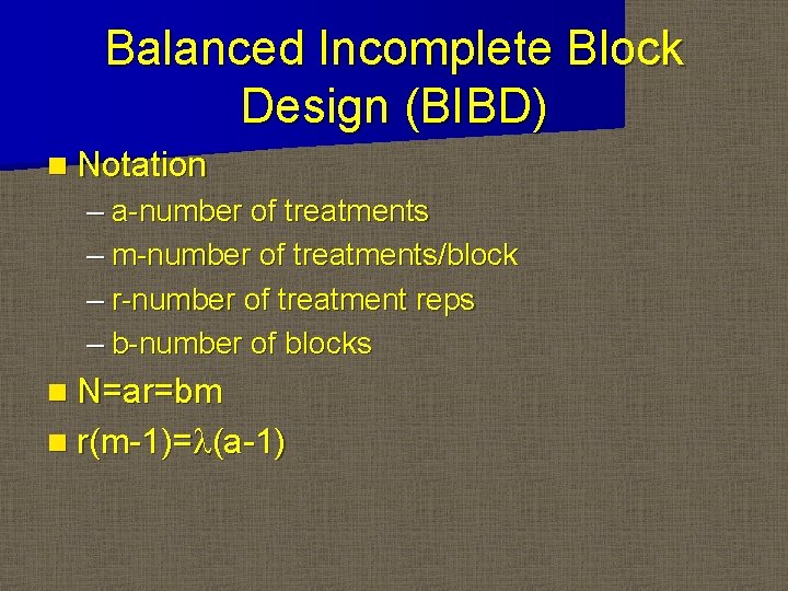 Balanced Incomplete Block Design (BIBD) n Notation – a-number of treatments – m-number of