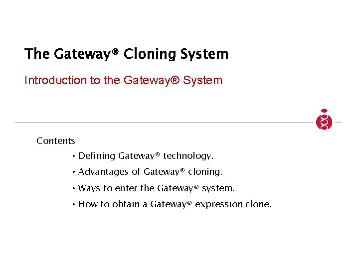 The Gateway® Cloning System Introduction to the Gateway® System Contents • Defining Gateway® technology.