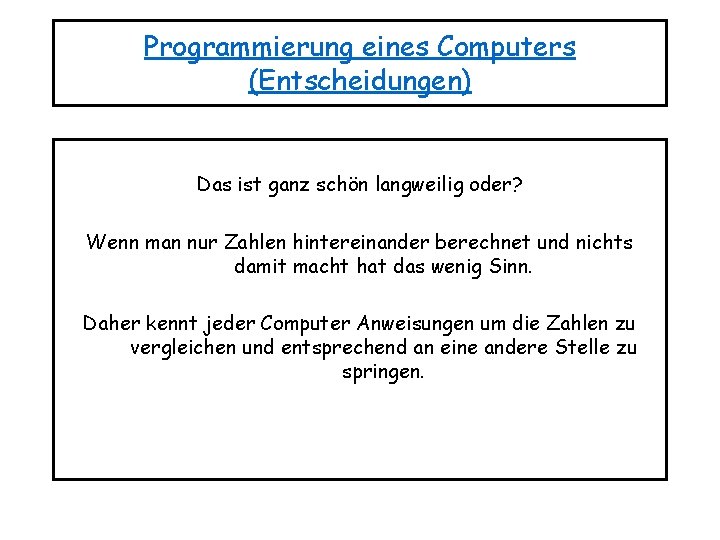 Programmierung eines Computers (Entscheidungen) Das ist ganz schön langweilig oder? Wenn man nur Zahlen