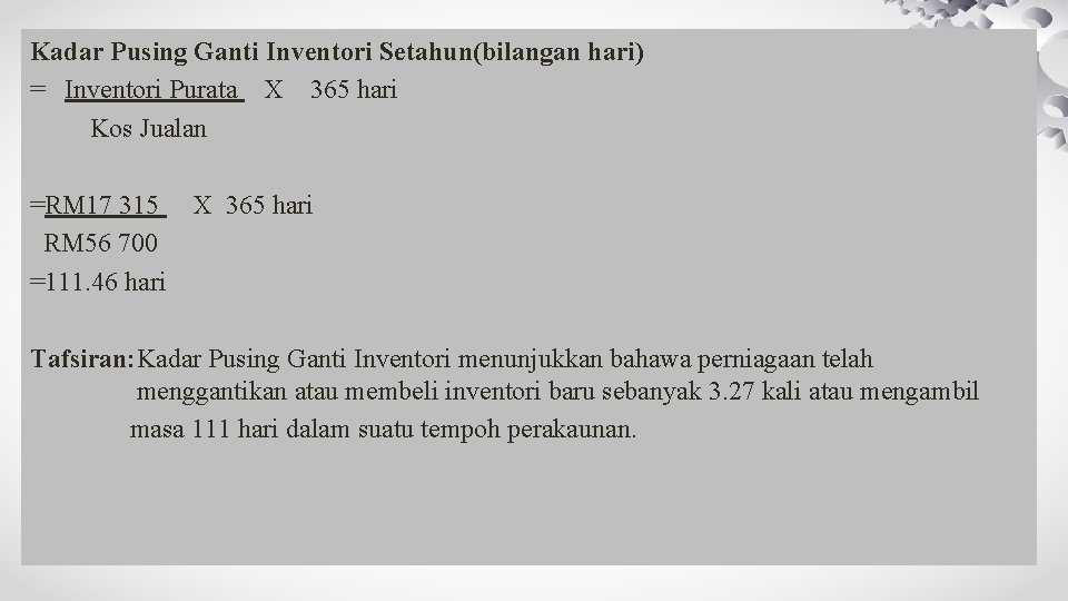 Kadar Pusing Ganti Inventori Setahun(bilangan hari) = Inventori Purata X 365 hari Kos Jualan