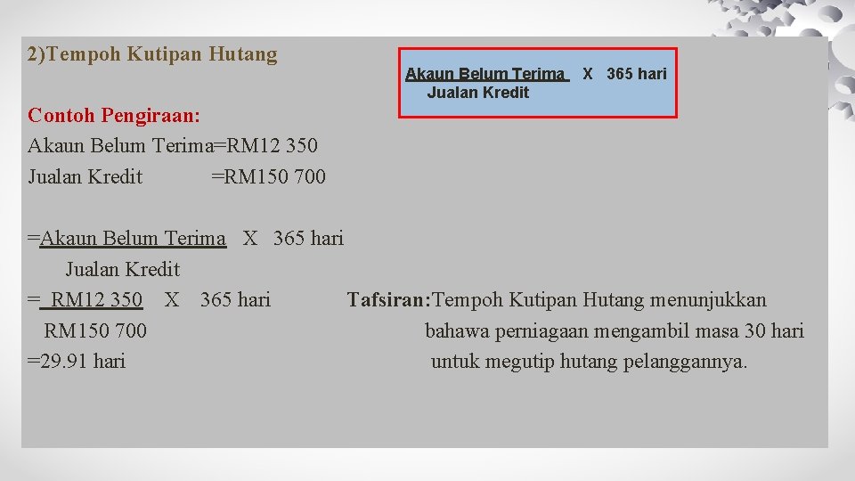 2)Tempoh Kutipan Hutang Akaun Belum Terima Jualan Kredit X 365 hari Contoh Pengiraan: Akaun