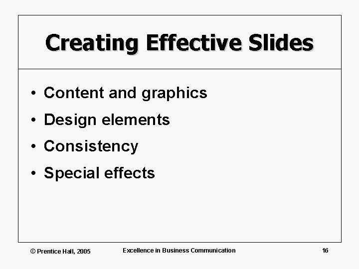 Creating Effective Slides • Content and graphics • Design elements • Consistency • Special
