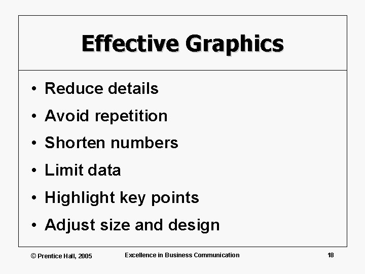 Effective Graphics • Reduce details • Avoid repetition • Shorten numbers • Limit data