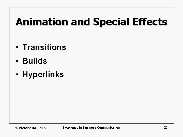 Animation and Special Effects • Transitions • Builds • Hyperlinks © Prentice Hall, 2005
