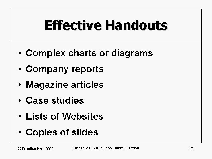 Effective Handouts • Complex charts or diagrams • Company reports • Magazine articles •