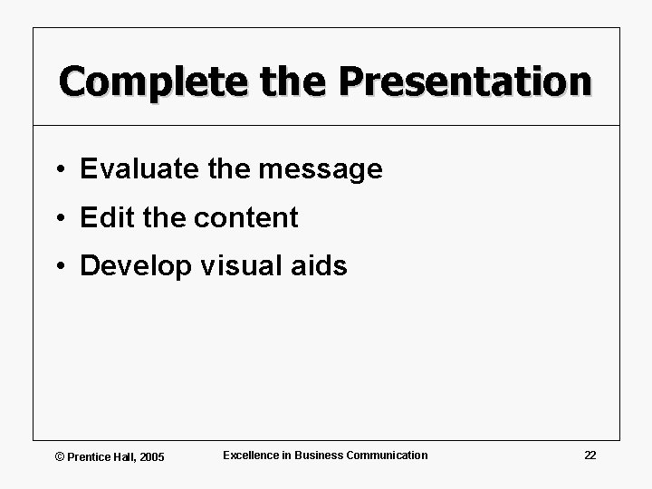 Complete the Presentation • Evaluate the message • Edit the content • Develop visual