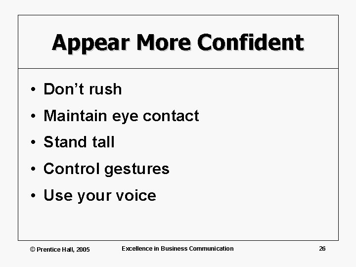 Appear More Confident • Don’t rush • Maintain eye contact • Stand tall •