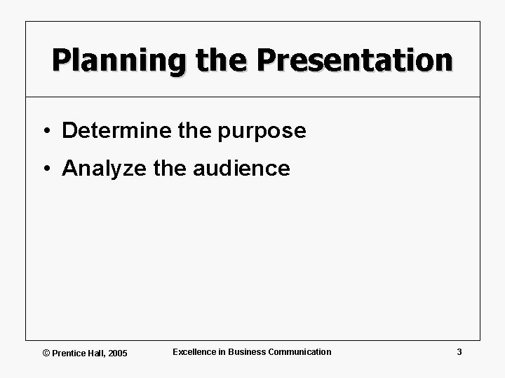 Planning the Presentation • Determine the purpose • Analyze the audience © Prentice Hall,