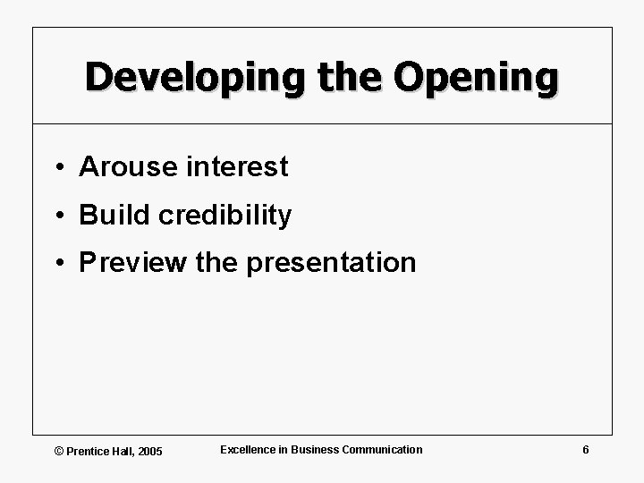 Developing the Opening • Arouse interest • Build credibility • Preview the presentation ©