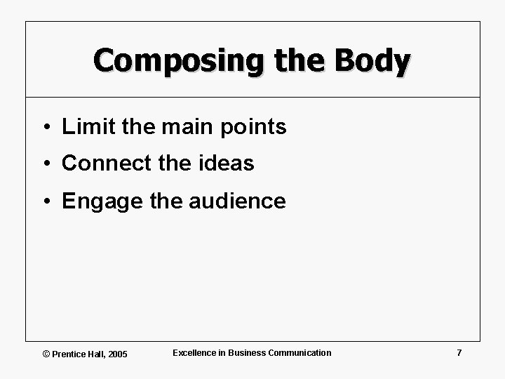 Composing the Body • Limit the main points • Connect the ideas • Engage