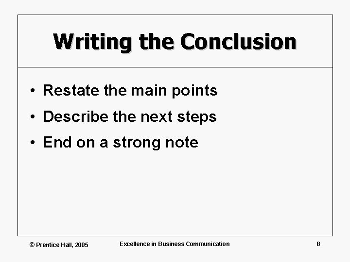 Writing the Conclusion • Restate the main points • Describe the next steps •