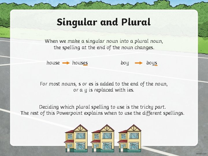 Singular and Plural When we make a singular noun into a plural noun, the