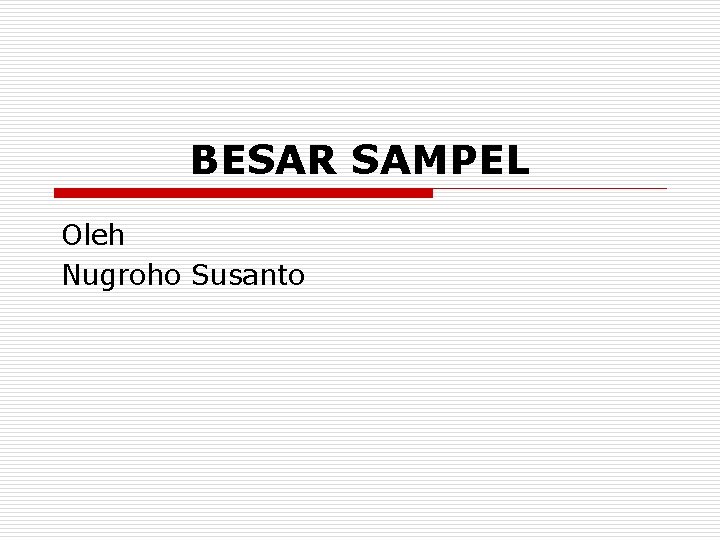 BESAR SAMPEL Oleh Nugroho Susanto 