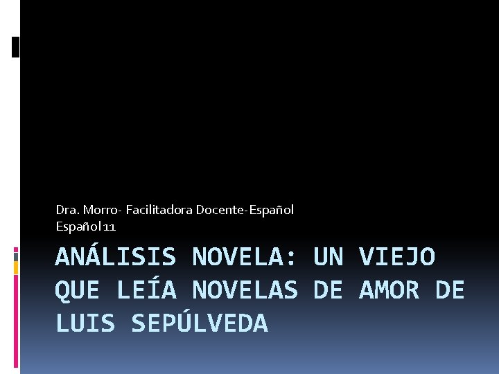 Dra. Morro- Facilitadora Docente-Español 11 ANÁLISIS NOVELA: UN VIEJO QUE LEÍA NOVELAS DE AMOR