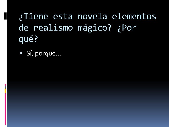 ¿Tiene esta novela elementos de realismo mágico? ¿Por qué? Sí, porque. . . 