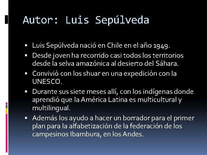 Autor: Luis Sepúlveda nació en Chile en el año 1949. Desde joven ha recorrido