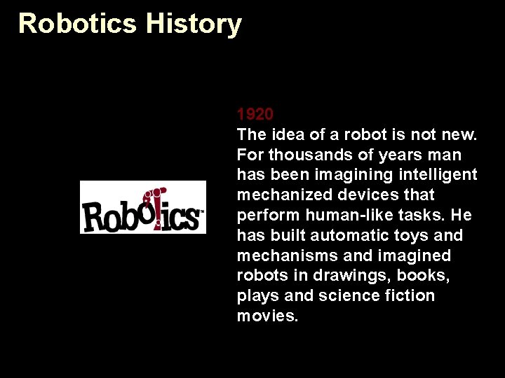 Robotics History 1920 The idea of a robot is not new. For thousands of