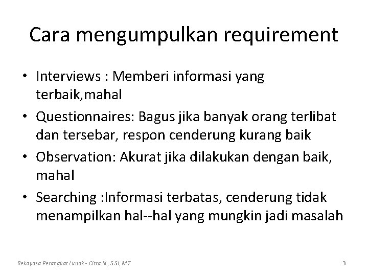 Cara mengumpulkan requirement • Interviews : Memberi informasi yang terbaik, mahal • Questionnaires: Bagus