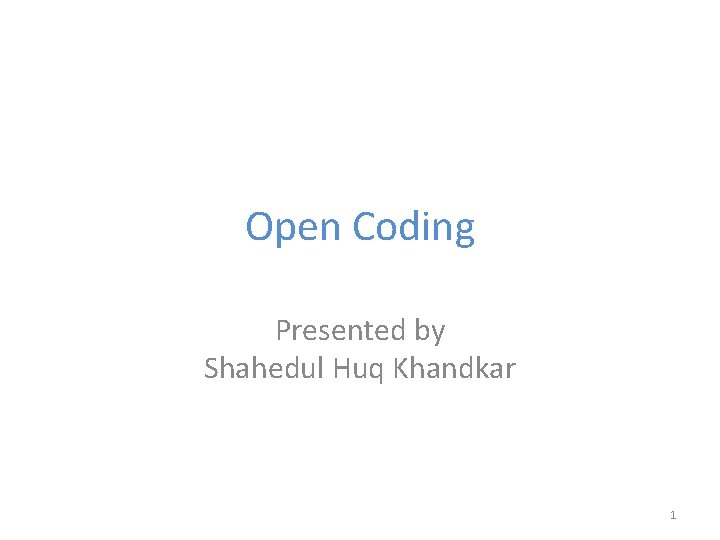 Open Coding Presented by Shahedul Huq Khandkar 1 