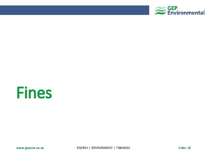 Fines www. gepenv. co. uk ENERGY | ENVIRONMENT | TRAINING Slide: 10 