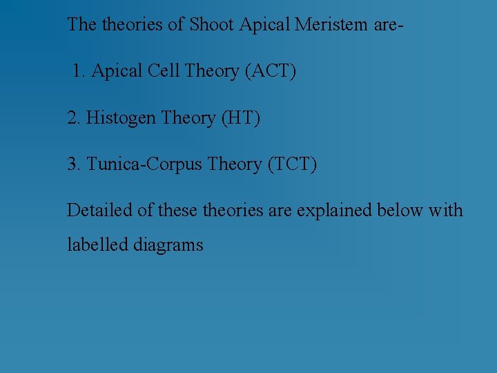 The theories of Shoot Apical Meristem are 1. Apical Cell Theory (ACT) 2. Histogen