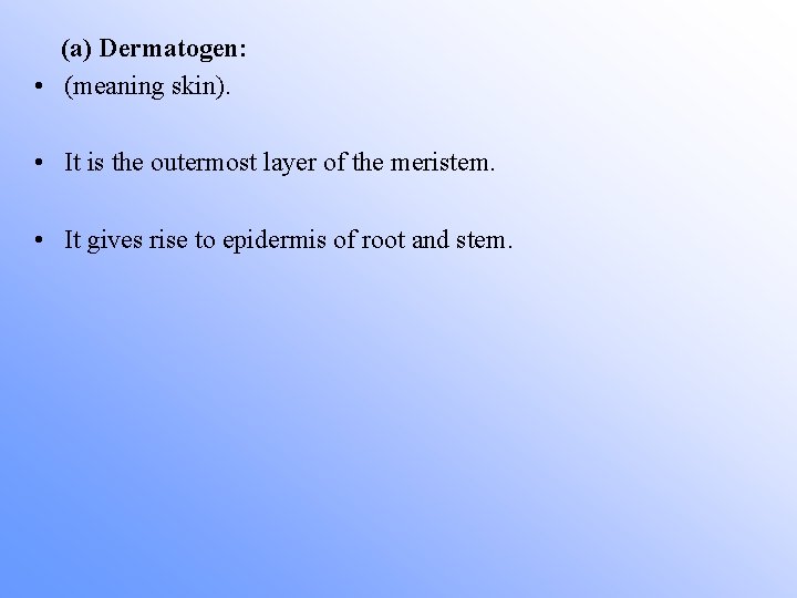  (a) Dermatogen: • (meaning skin). • It is the outermost layer of the