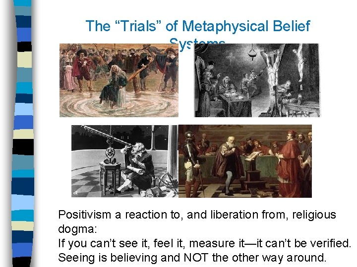 The “Trials” of Metaphysical Belief Systems Positivism a reaction to, and liberation from, religious