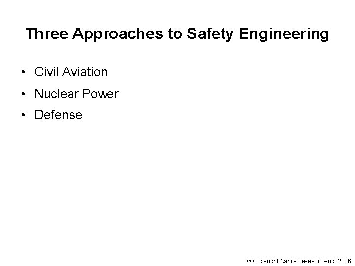 Three Approaches to Safety Engineering • Civil Aviation • Nuclear Power • Defense ©