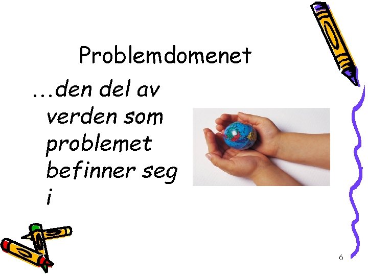 Problemdomenet den del av verden som problemet befinner seg i 6 