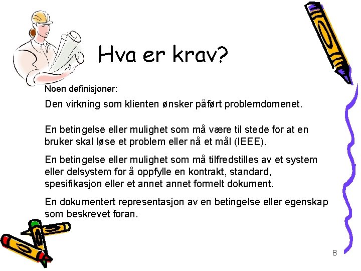 Hva er krav? Noen definisjoner: Den virkning som klienten ønsker påført problemdomenet. En betingelse