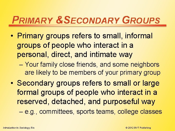 PRIMARY &SECONDARY GROUPS • Primary groups refers to small, informal groups of people who