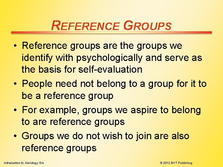 REFERENCE GROUPS • Reference groups are the groups we identify with psychologically and serve