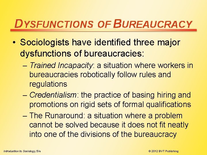 DYSFUNCTIONS OF BUREAUCRACY • Sociologists have identified three major dysfunctions of bureaucracies: – Trained