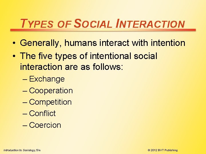 TYPES OF SOCIAL INTERACTION • Generally, humans interact with intention • The five types