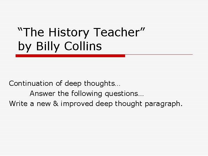 “The History Teacher” by Billy Collins Continuation of deep thoughts… Answer the following questions…