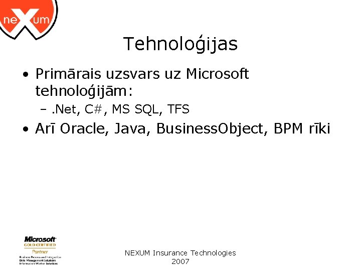 Tehnoloģijas • Primārais uzsvars uz Microsoft tehnoloģijām: –. Net, C#, MS SQL, TFS •