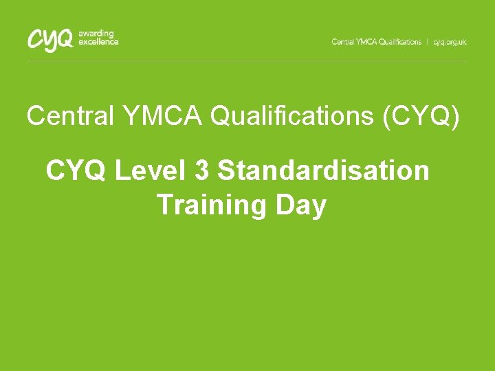 Central YMCA Qualifications (CYQ) CYQ Level 3 Standardisation Training Day 