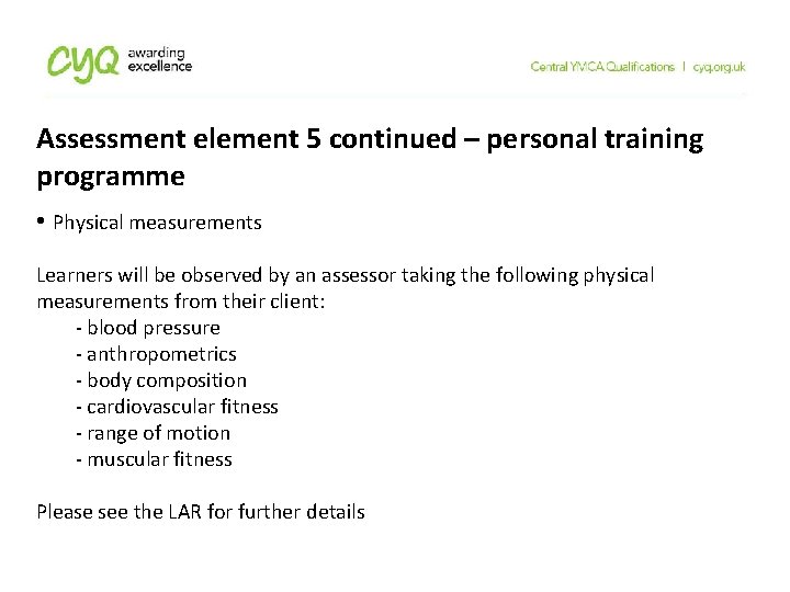 Assessment element 5 continued – personal training programme • Physical measurements Learners will be